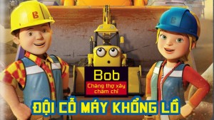 Xem Phim Bob Chàng Thợ Xây Chăm Chỉ Đội Cỗ Máy Khổng Lồ